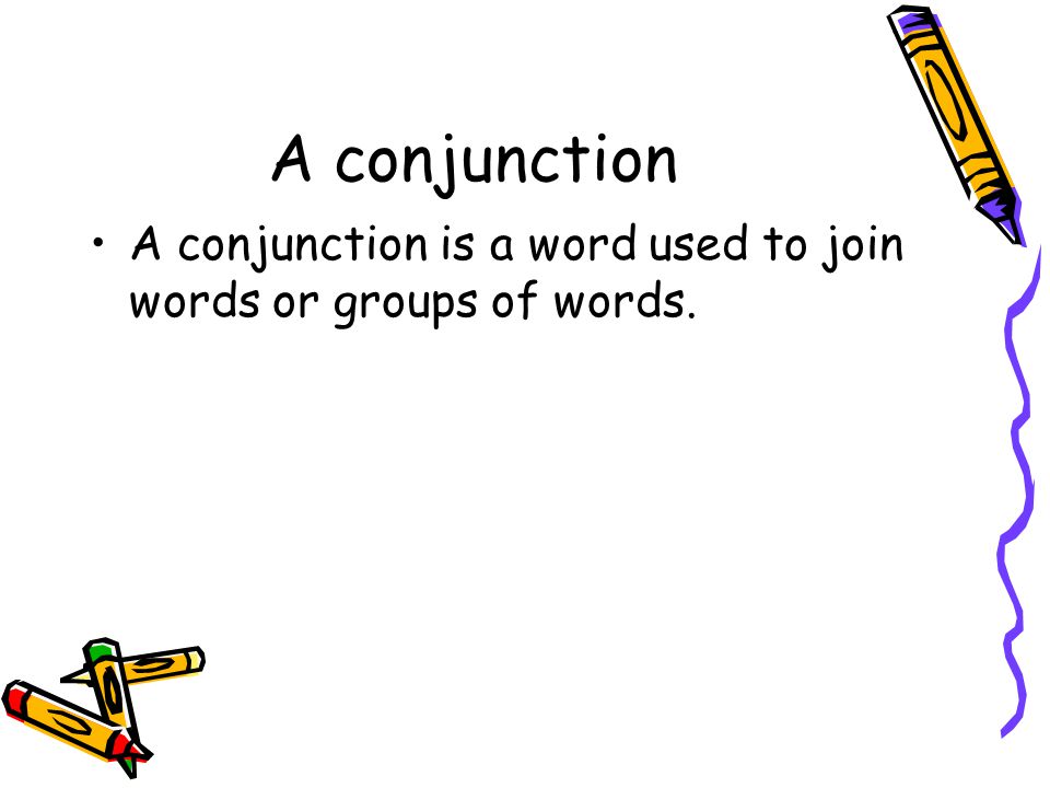 A conjunction A conjunction is a word used to join words or groups of words.