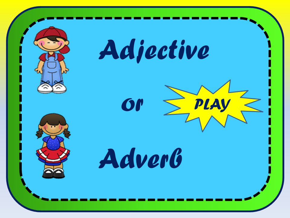 Adjective PLAY or Adverb