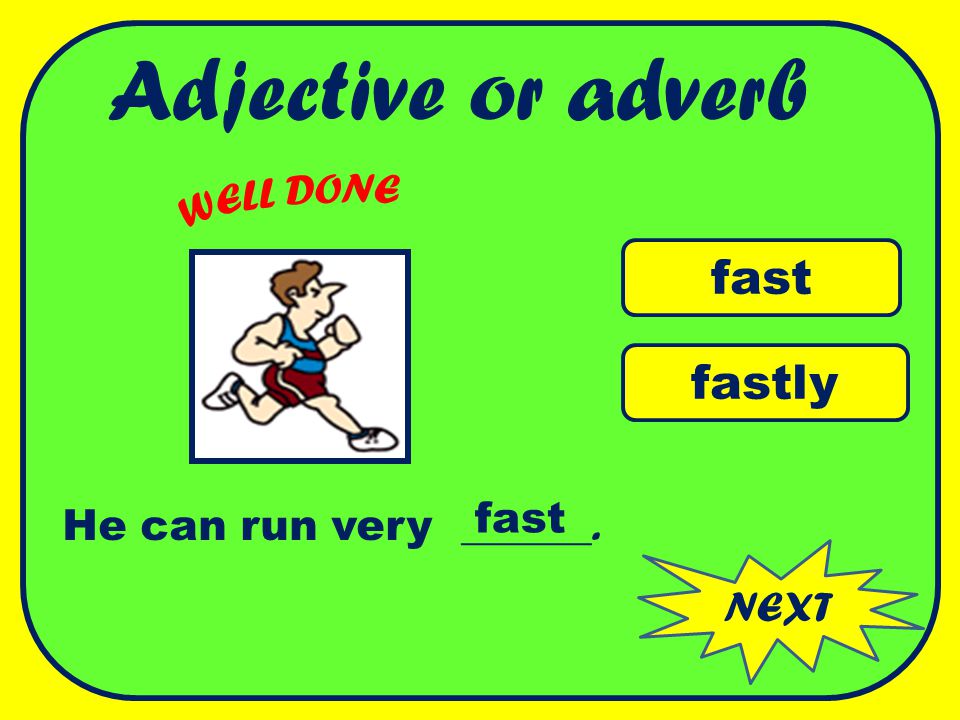 Adjective or adverb fast fastly WELL DONE fast He can run very ______.