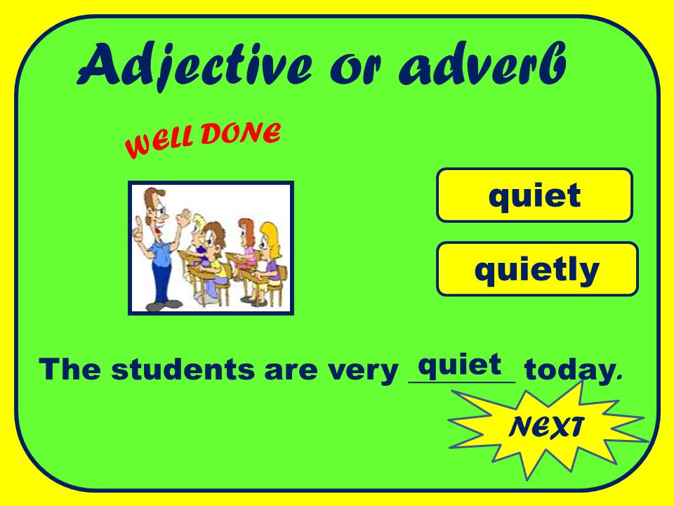 Adjective or adverb quiet quietly WELL DONE quiet