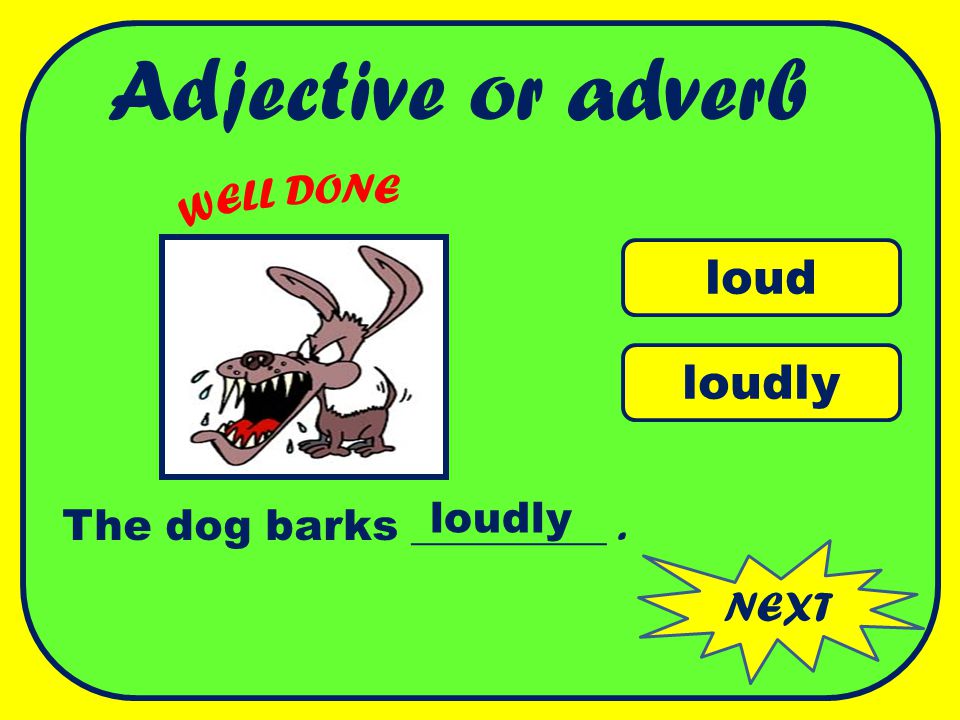 Adjective or adverb loud loudly WELL DONE loudly