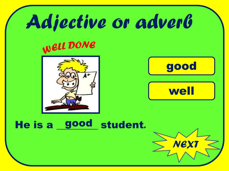 Adjective or adverb good well WELL DONE good He is a ________ student.