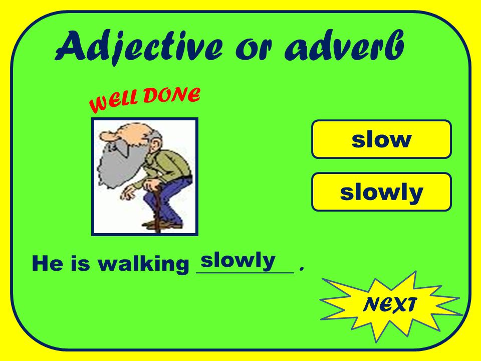 Adjective or adverb slow slowly WELL DONE slowly