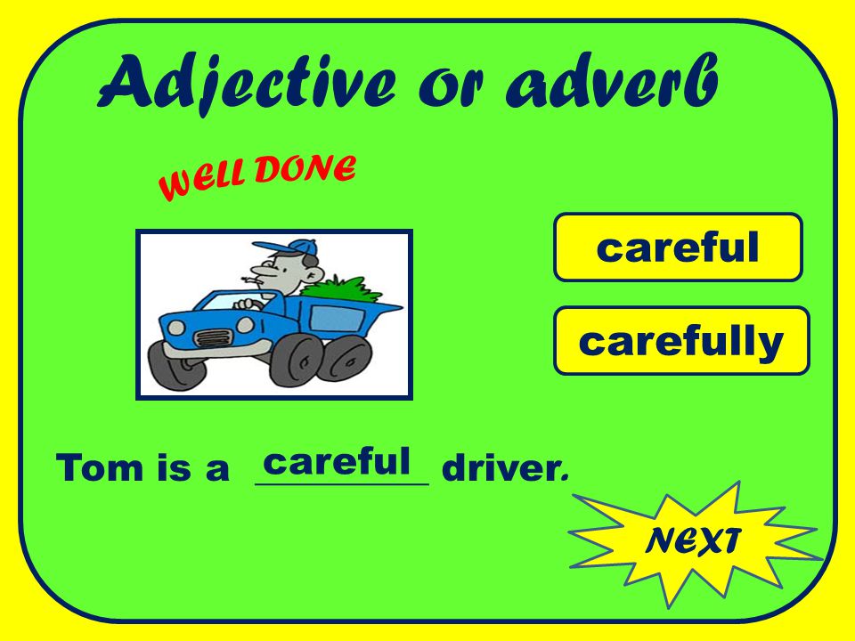 Adjective or adverb careful carefully WELL DONE careful