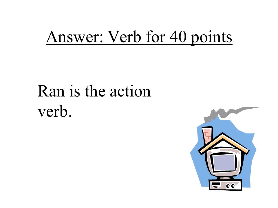 Answer: Verb for 40 points