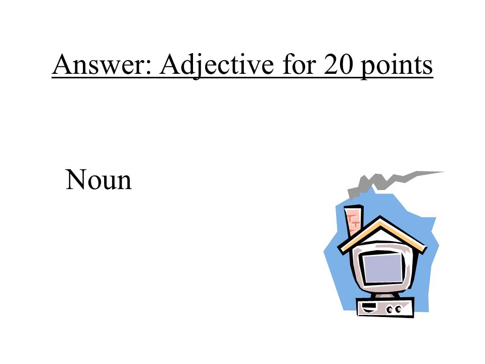 Answer: Adjective for 20 points
