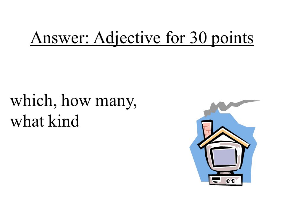 Answer: Adjective for 30 points
