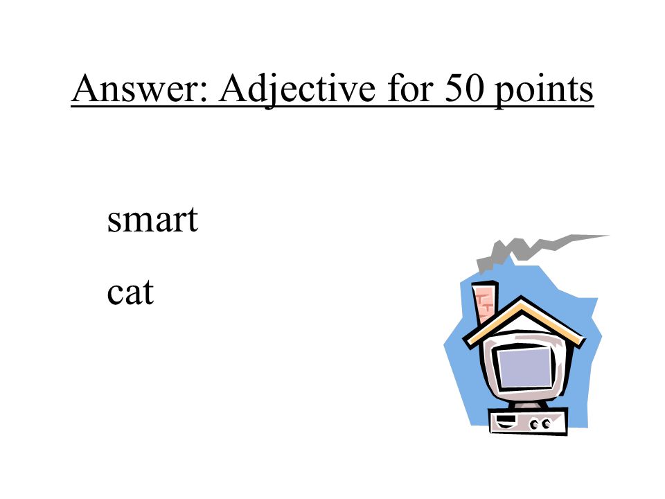 Answer: Adjective for 50 points