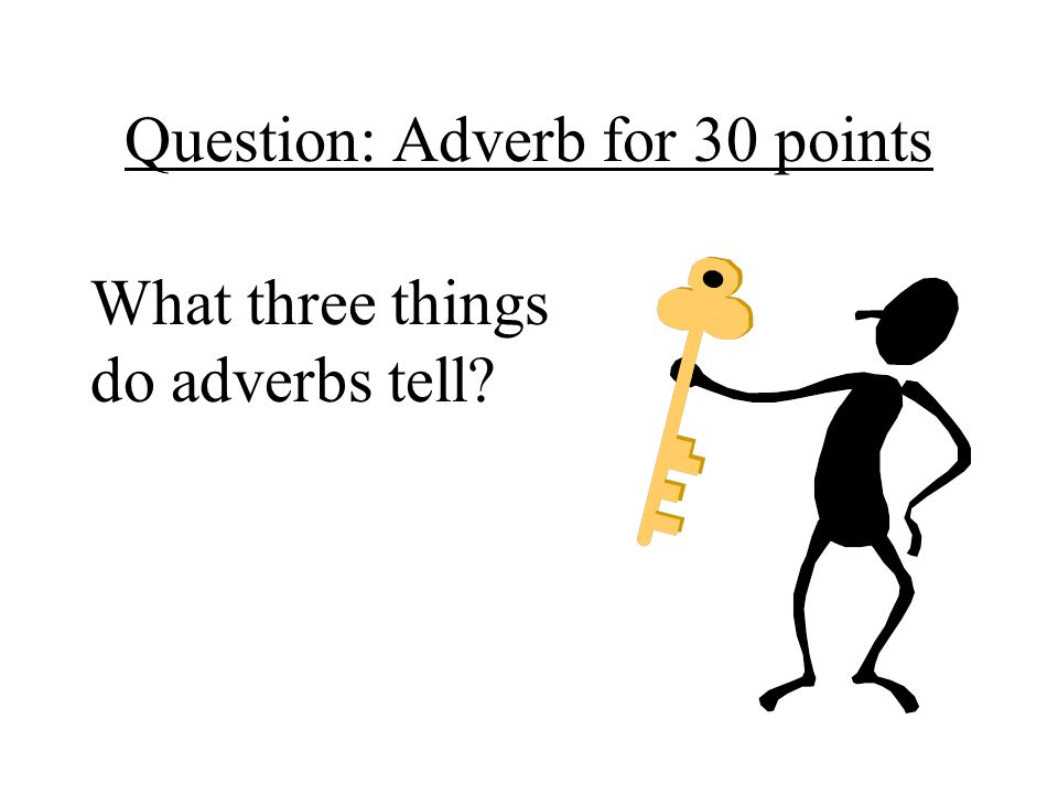 Question: Adverb for 30 points