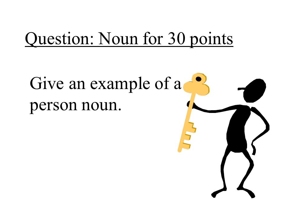 Question: Noun for 30 points