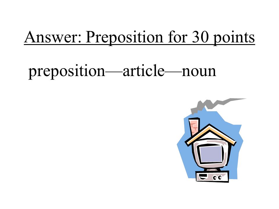 Answer: Preposition for 30 points