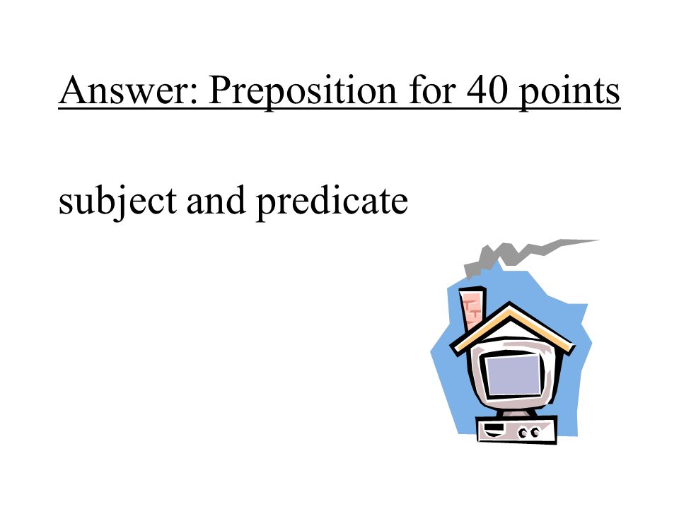 Answer: Preposition for 40 points
