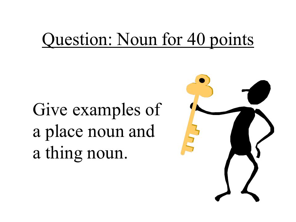 Question: Noun for 40 points