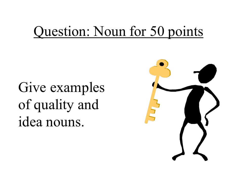 Question: Noun for 50 points