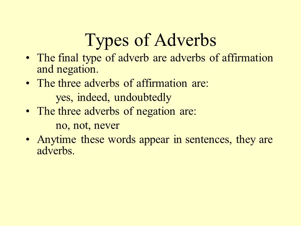 Types of Adverbs The final type of adverb are adverbs of affirmation and negation. The three adverbs of affirmation are: