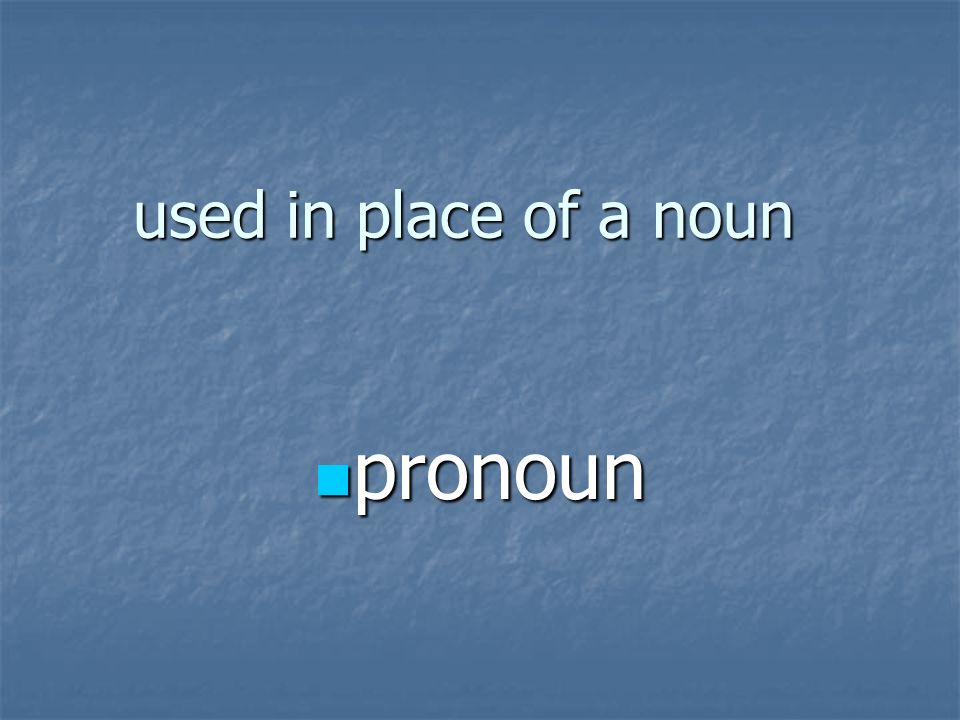 used in place of a noun pronoun