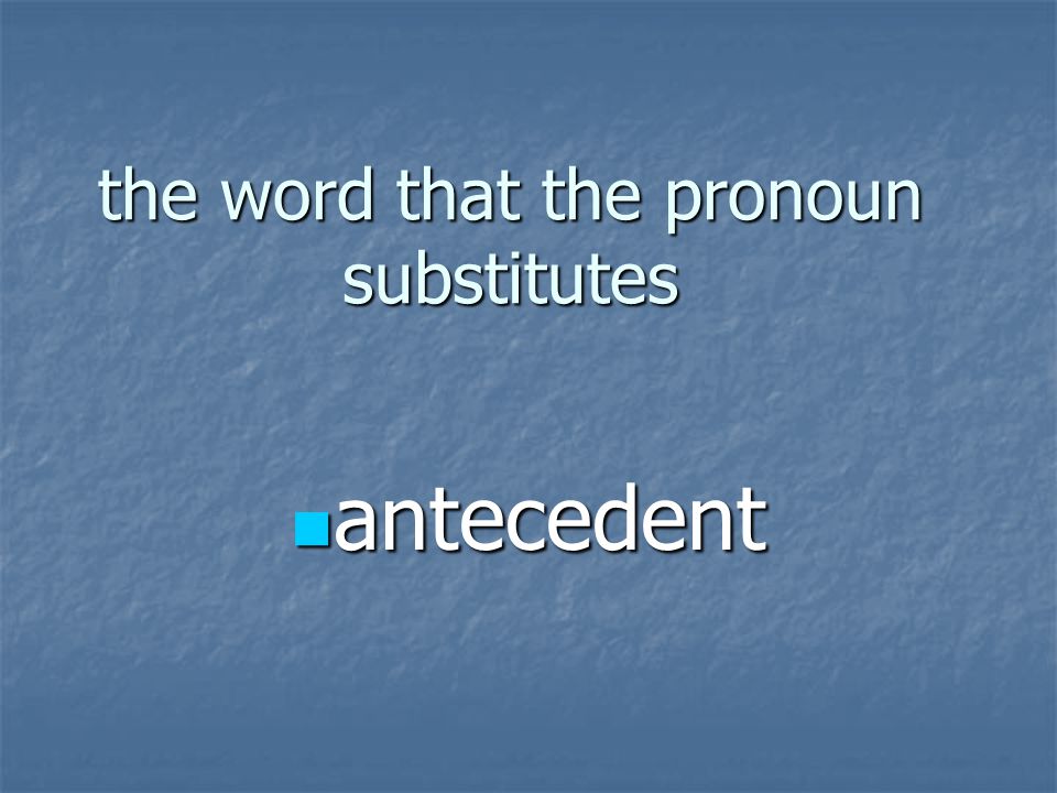 the word that the pronoun substitutes