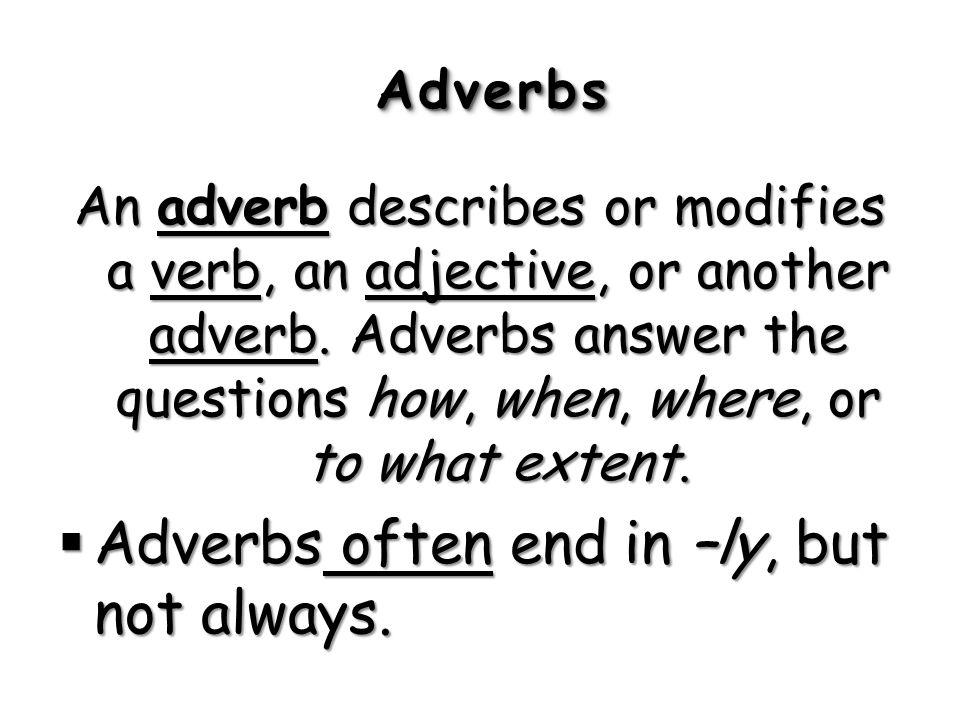 Adverbs often end in –ly, but not always.