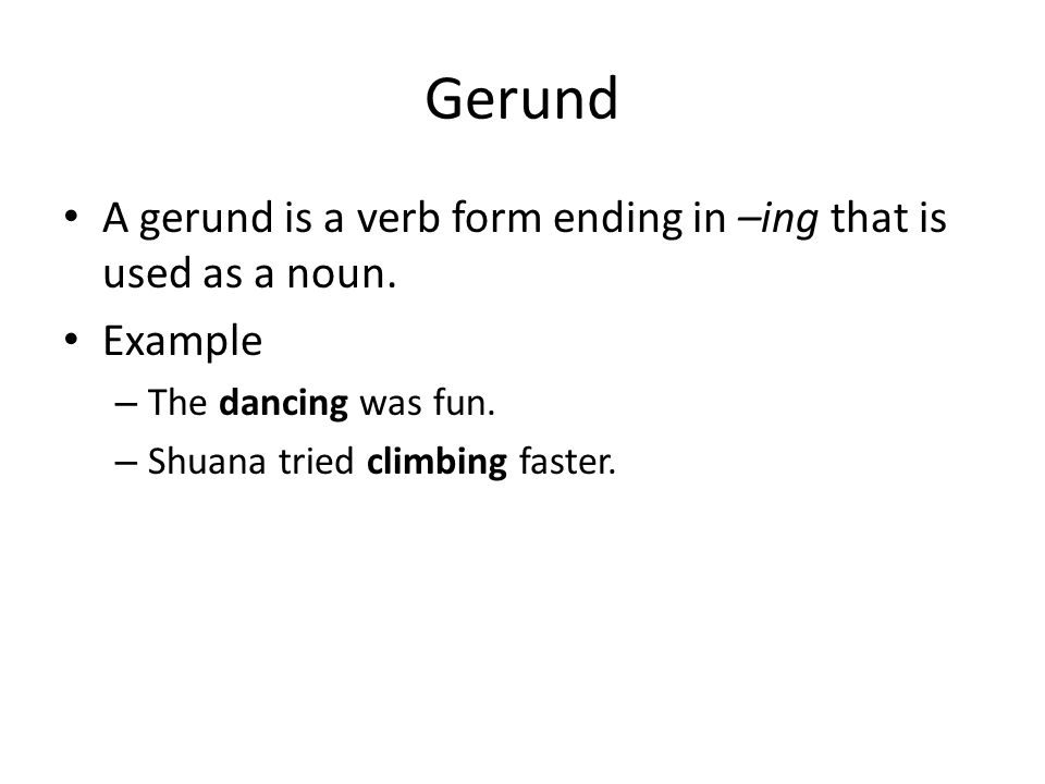 Gerund A gerund is a verb form ending in –ing that is used as a noun.