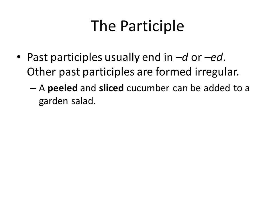 The Participle Past participles usually end in –d or –ed. Other past participles are formed irregular.