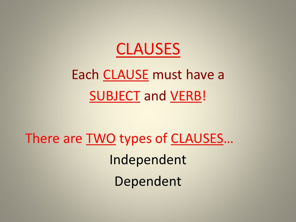 CLAUSES Each CLAUSE must have a SUBJECT and VERB!