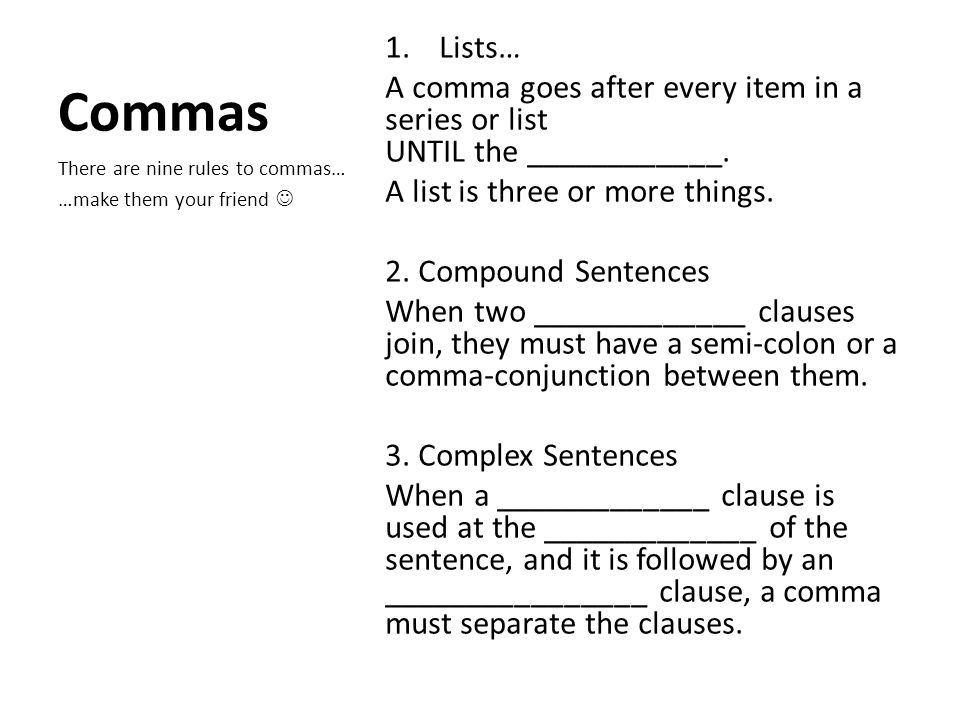 Commas Lists… A comma goes after every item in a series or list UNTIL the ____________. A list is three or more things.