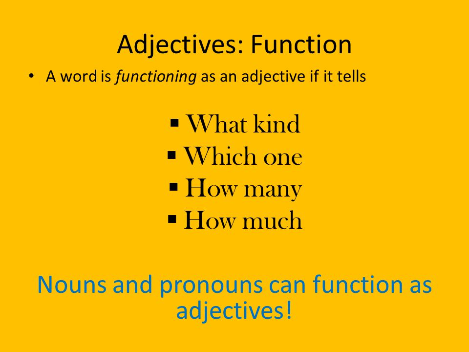 Nouns and pronouns can function as adjectives!