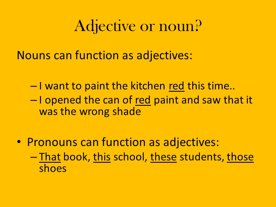 Adjective or noun Nouns can function as adjectives: