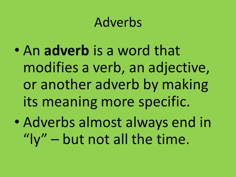 Adverbs almost always end in ly – but not all the time.