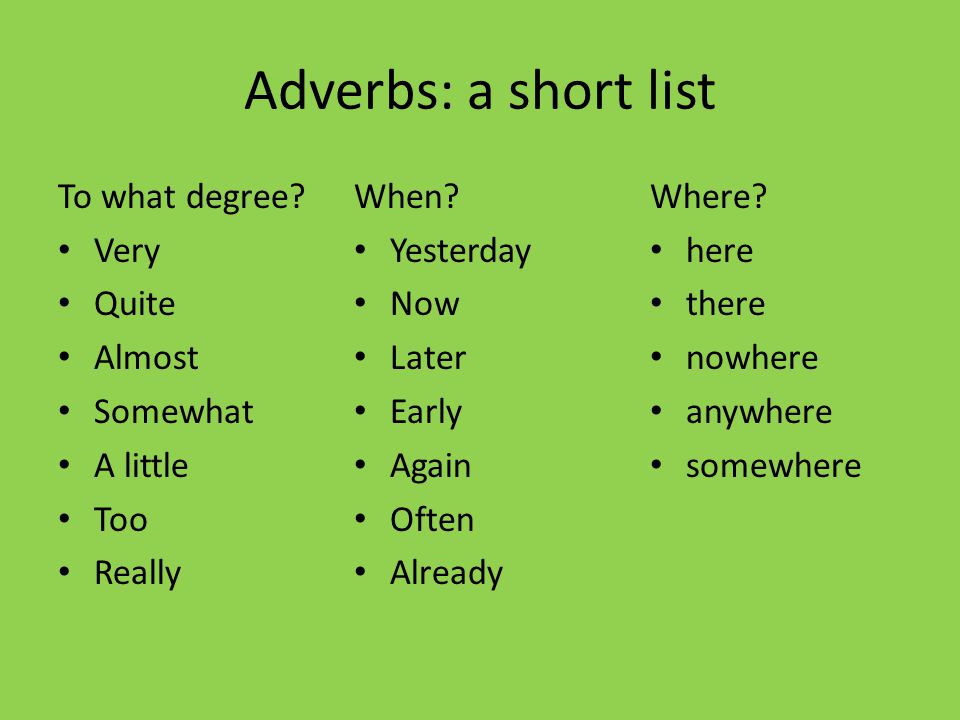Adverbs: a short list To what degree Very Quite Almost Somewhat