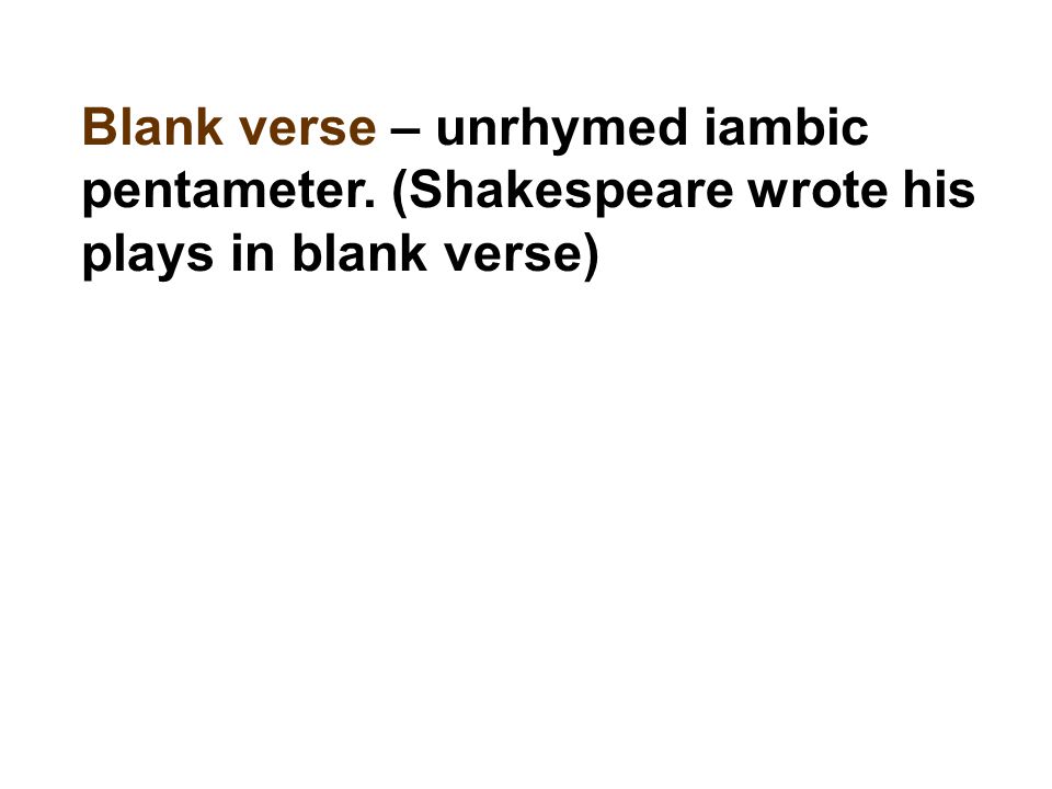 Blank verse – unrhymed iambic pentameter