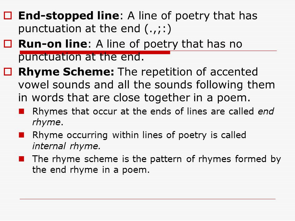 Run-on line: A line of poetry that has no punctuation at the end.