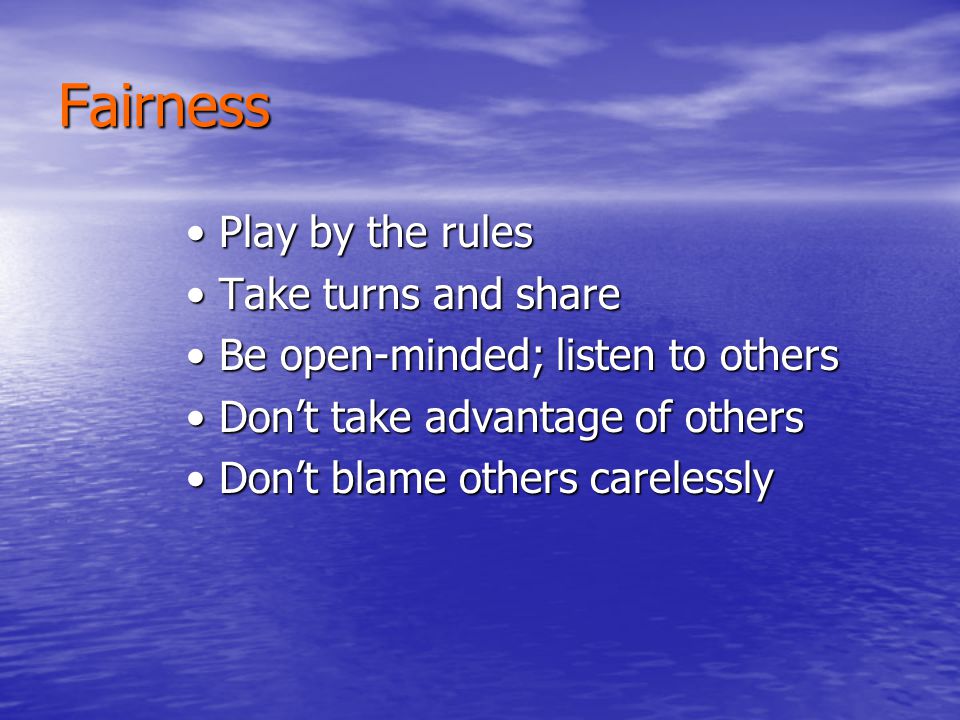Fairness • Play by the rules • Take turns and share