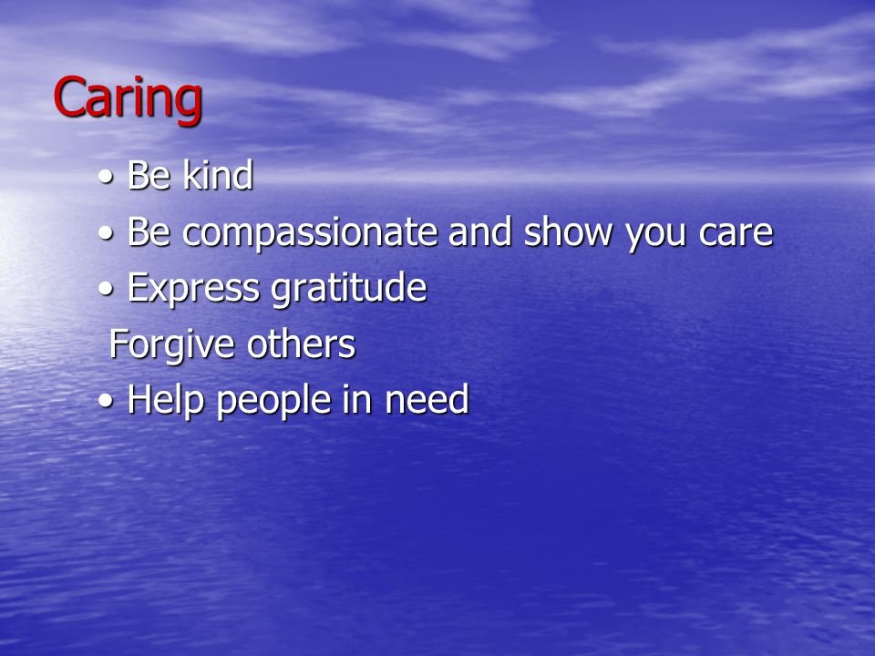 Caring • Be kind • Be compassionate and show you care