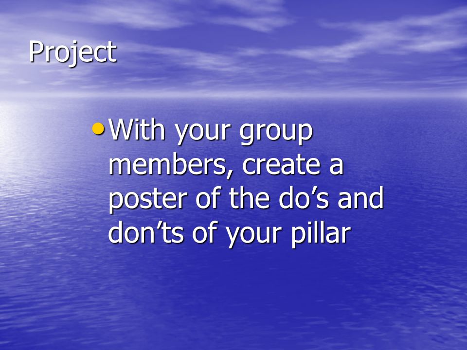 Project With your group members, create a poster of the do’s and don’ts of your pillar
