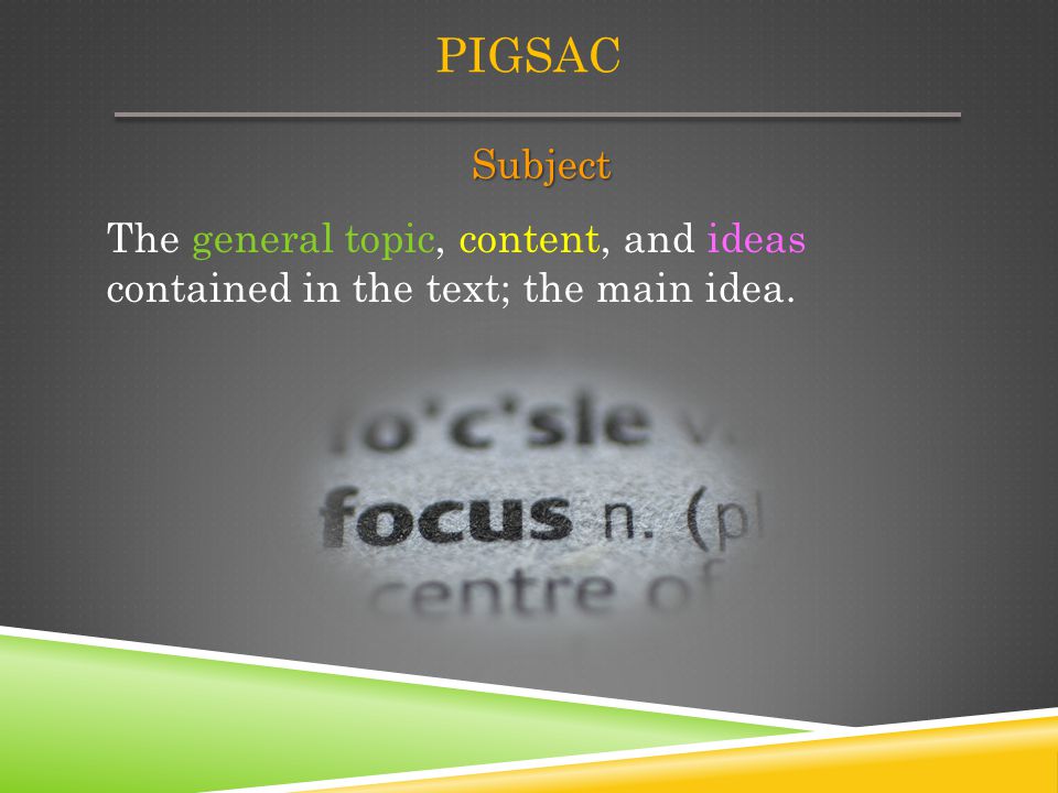 Pigsac Subject The general topic, content, and ideas contained in the text; the main idea.