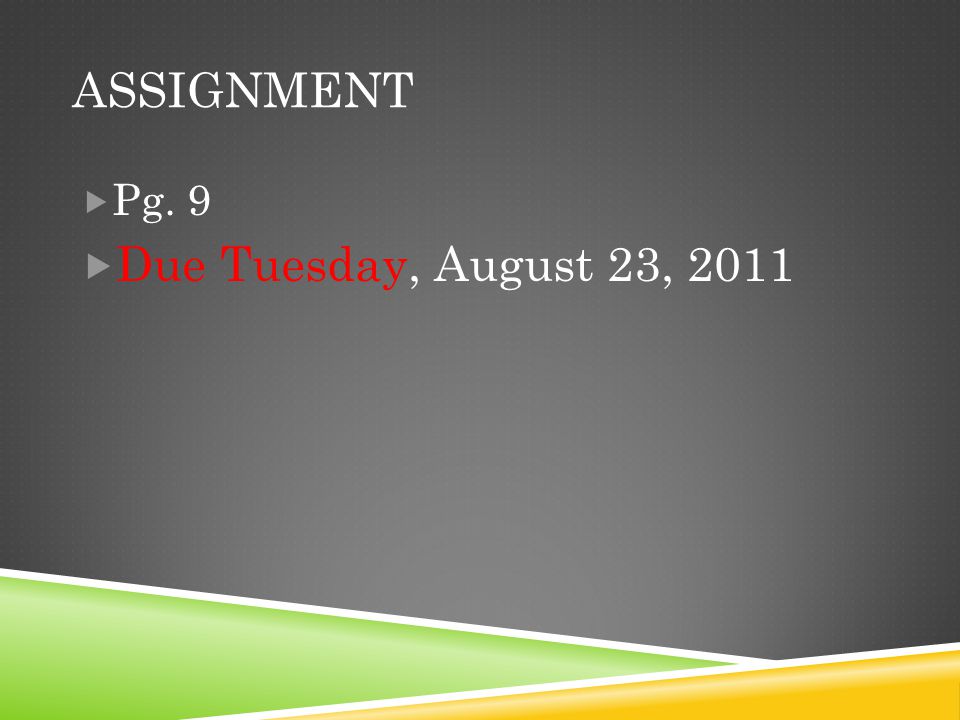 Assignment Pg. 9 Due Tuesday, August 23, 2011