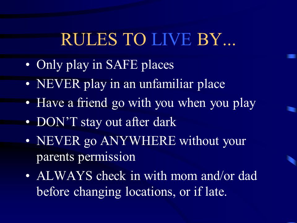 RULES TO LIVE BY... Only play in SAFE places