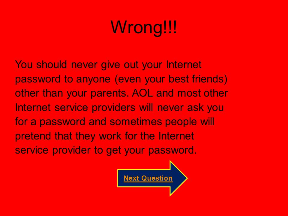 Wrong!!! You should never give out your Internet