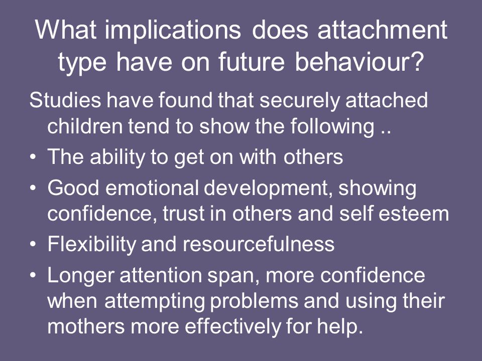What implications does attachment type have on future behaviour