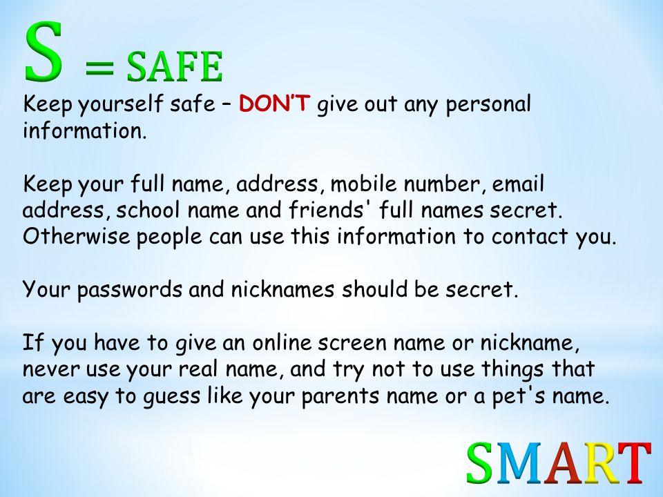 S = SAFE Keep yourself safe – DON’T give out any personal information.
