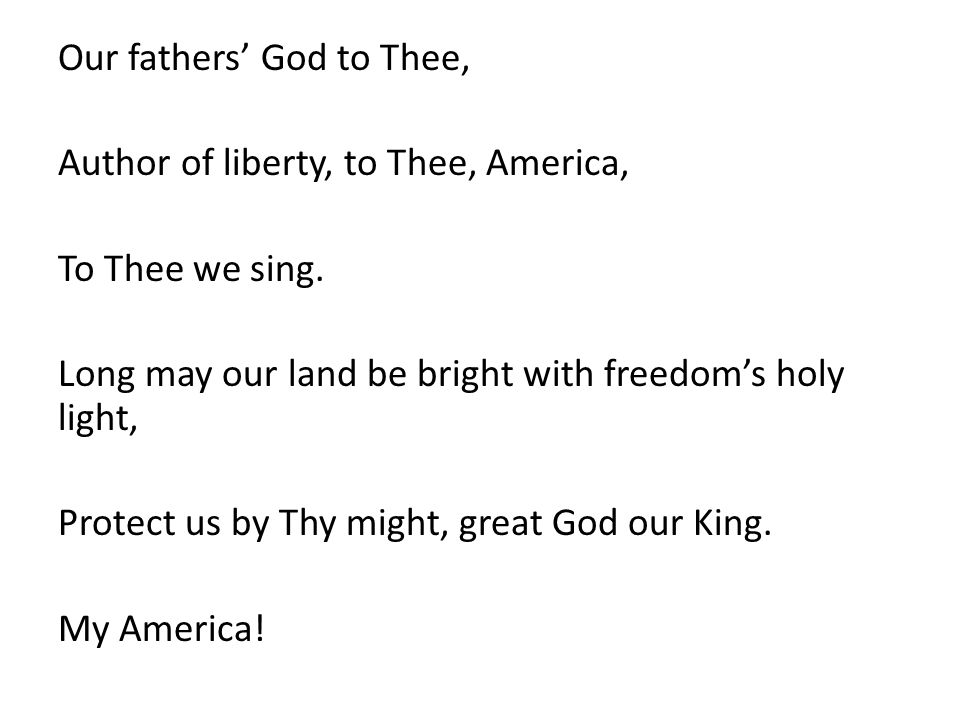 Our fathers’ God to Thee, Author of liberty, to Thee, America, To Thee we sing.