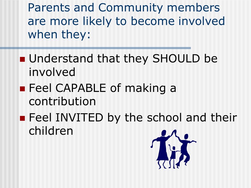 Parents and Community members are more likely to become involved when they: