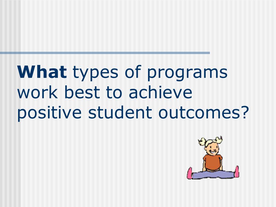What types of programs work best to achieve positive student outcomes