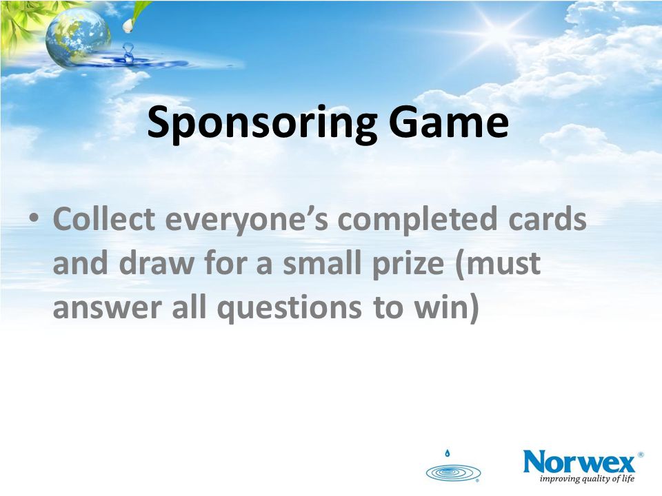 Sponsoring Game Collect everyone’s completed cards and draw for a small prize (must answer all questions to win)