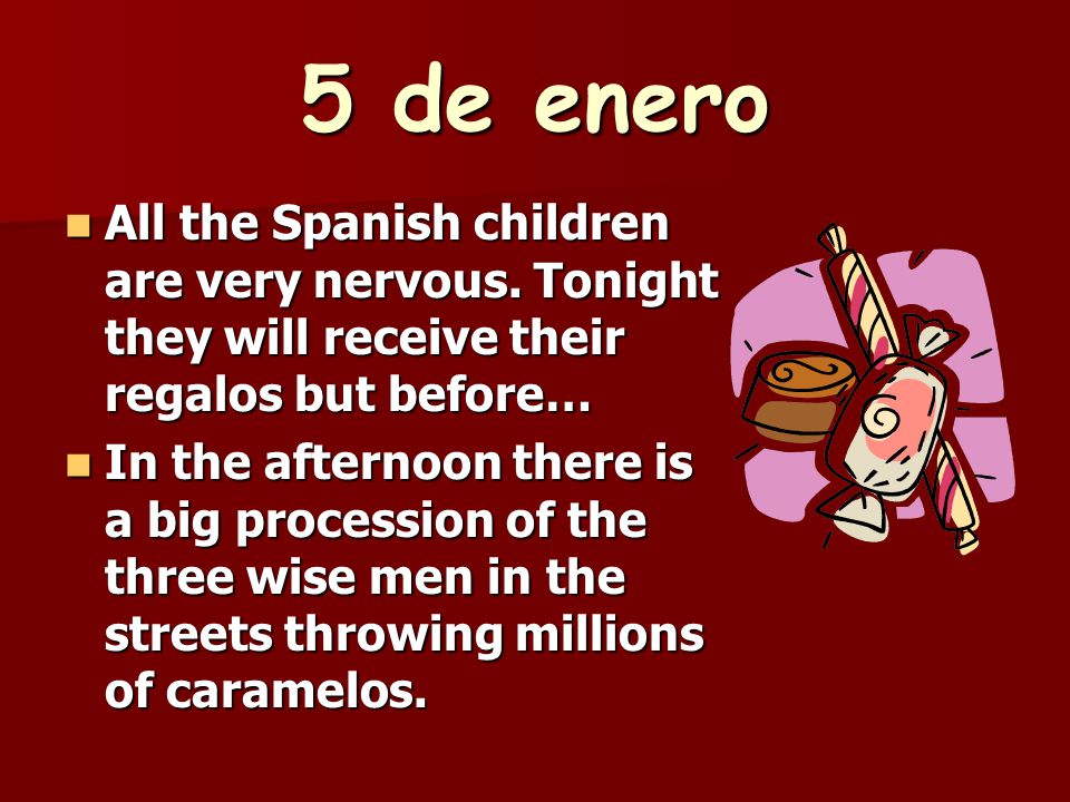 5 de enero All the Spanish children are very nervous. Tonight they will receive their regalos but before…