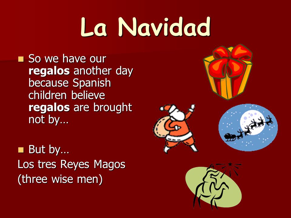 La Navidad So we have our regalos another day because Spanish children believe regalos are brought not by…