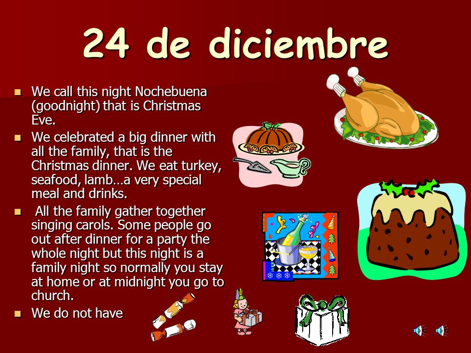 24 de diciembre We call this night Nochebuena (goodnight) that is Christmas Eve.