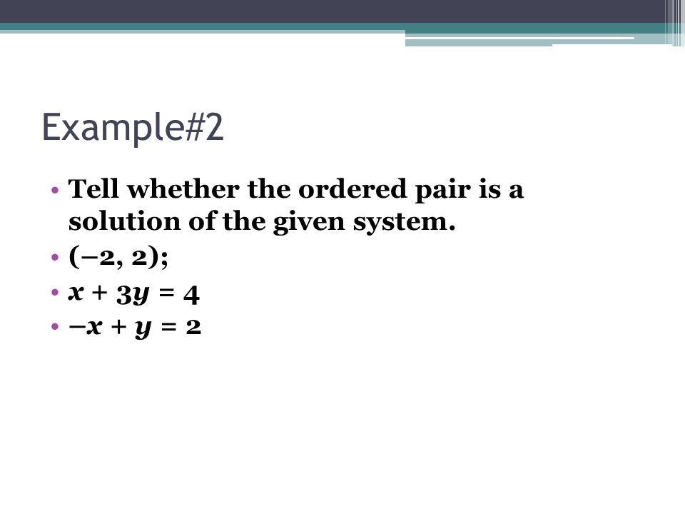Example#2 Tell whether the ordered pair is a solution of the given system.
