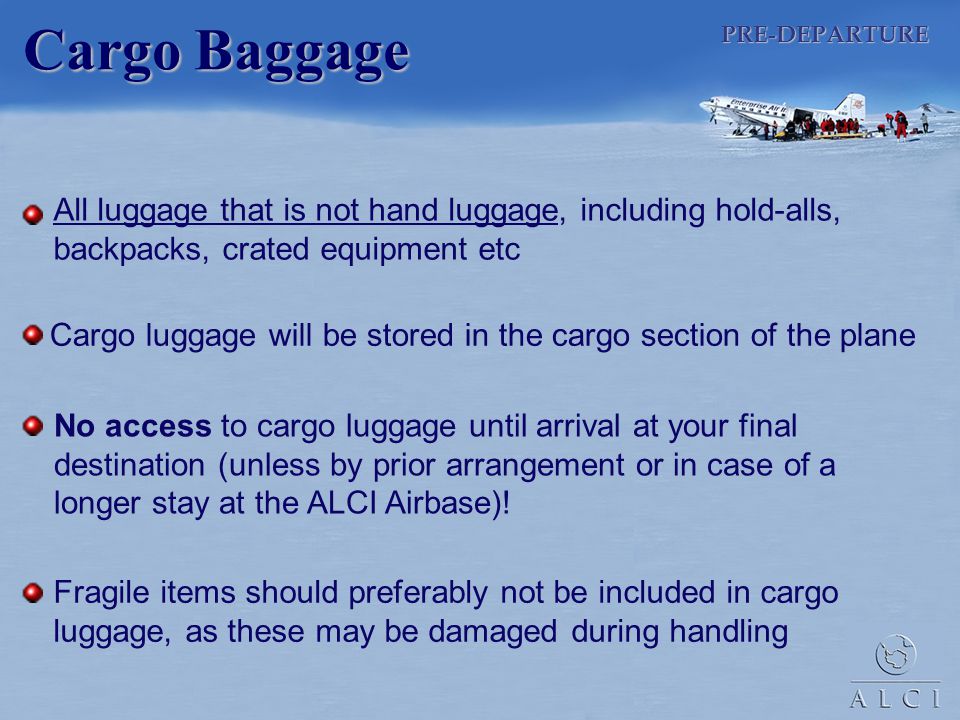 PRE-DEPARTURE Cargo Baggage. All luggage that is not hand luggage, including hold-alls, backpacks, crated equipment etc.